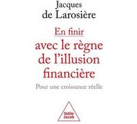 En finir avec le règne de l'illusion financière Jacques de Larosière (Auteur)
