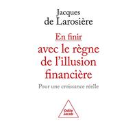 En finir avec le règne de l'illusion financière: Pour une croisssance réelle