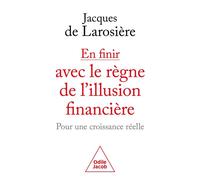 Jacques de Larosière – En finir avec le règne de l'illusion financière – Pour une croissance réelle