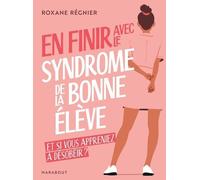 En finir avec le syndrome de la bonne élève Et si vous appreniez à désobéir ? - Roxane Regnier - Marabout - Poche - Guide