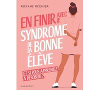 En finir avec le syndrome de la bonne élève: Et si vous appreniez à désobéir ?