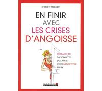 En finir avec les crises d'angoisse : Débrancher sa sonnette d'alarme pour mieux vivre enfin