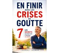En Finir avec les Crises de Goutte: Les 7 Secrets qui m’ont aidé à Prévenir les Crises et Soulager la Douleur | Livre sur la Maladie de la Goutte | Acide Urique, Traitements et Alimentation