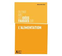 En finir avec les idées fausses sur l'alimentation - Benjamin Sèze - Atelier Ed De L' - broché - Essai