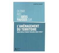En finir avec les idées fausses sur l'aménagement du territoire: Dans quelle France voulons-nous vivre ?