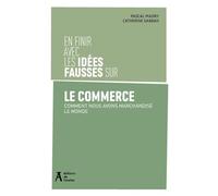 En finir avec les idées fausses sur le commerce: Comment nous avons marchandisé le monde