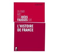 En Finir Avec Les Idées Fausses Sur L'histoire De France