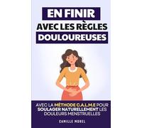 En Finir Avec les Règles Douloureuses: Avec la Méthode C.A.L.M.E pour Soulager Naturellement les Douleurs Menstruelles, Sans Hormones ni Médicaments | ... Anti Douleur Règle Femme | Douleurs de Règles