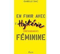En finir avec l'hystérie (prétendument) féminine Isabelle Siac (Auteur)