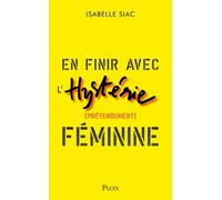 En finir avec l'hystérie (prétendument) féminine - Isabelle Siac - Plon - broché - Essai