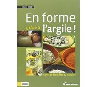 En forme grâce à l'argile: Santé et bien-être au naturel