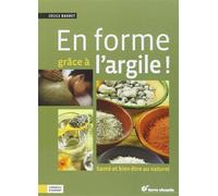 En forme grâce à l'argile: Santé et bien-être au naturel