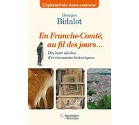 En Franche-Comté au fil des jours Dix-huit siècles d'événements historiques - Georges Bidalot - Du Belvedere Eds - broché - Monographie
