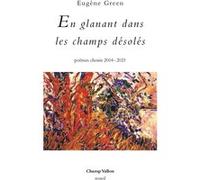 En glanant dans les champs désolés - poèmes choisis 2004 - 2 Eugène Green (Auteur)