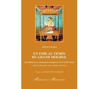 En Inde au temps du Grand Moghol: Aux débuts de la colonisation européenne (XVIe-XVIIe siècle)