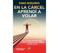 EN LA CÁRCEL APRENDÍ A VOLAR: Una increíble HISTORIA REAL: lo siento, por favor perdóname, gracias, te amo.