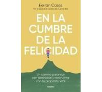En La Cumbre De La Felicidad. Un Camino Para Vivir Con Serenidad Y Reconectar Con Tu Propósito Vital / At The Peak Of Happiness.
