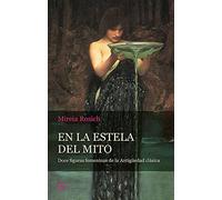 En la estela del mito / In the Wake of Myth: Doce figuras femeninas de la Antigüedad clásica/ 12 Female Figures of Classical Times
