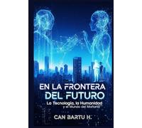 En la Frontera del Futuro: La Tecnología, la Humanidad y el Mundo del Mañana