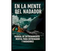 En la mente del nadador: Manual de entrenamiento mental para entrenador y nadadores