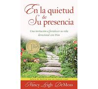 En la quietud de su presencia / In the Stillness of His Presence: Una invitacion a fortalecer su vida devocional con dios/ An Invitation to Strengthen Your Devotional Life With God