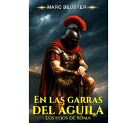 En las garras del águila: Novela de aventuras históricas: Batallas épicas, intrigas y valor en la antigua Roma