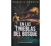 EN LAS TINIEBLAS DEL BOSQUE - UN FIN DE SEMANA EN PLENO BOSQUE LA TRAMPA PERFECTA: UN THRILLER PSICOLÓGICO