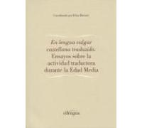 En Lengua Vulgar Castellana Traducido : Ensayos Sobre La Actividad Traductora Durante La Edad Media