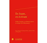 En lisant, en écrivant Gilles Corrozet, un libraire-auteur au temps de la Renaissance - Pascale Chiron - Classiques Garnier - relié - Etude