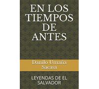 EN LOS TIEMPOS DE ANTES: LEYENDAS DE EL SALVADOR
