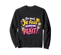 en mai Je Fais ce qu'il me Plait. Cadeau Femme Sweatshirt