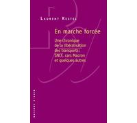 En Marche Forcée - Une Chronique De La Libéralisation Des Transports : Sncf, Cars Macron Et Quelques Autres