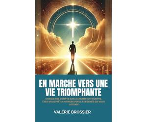 En marche vers une vie triomphante: Chaque pas compte sur le chemin du triomphe