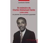 En mémoire de Charles Emmanuel Clarke (1908-1989) Un pionnier de la résistance guyanaise - Loreinzia Clarke - Les Impliqués - broché - Essai
