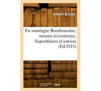 En montagne Bourbonnaise, moeurs et coutumes. Superstitions et sorciers (Éd.1911)