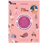 En Mouvement Pour L'accouchement ! - 60 Exercices Pour Bien Se Préparer Avec La Méthode Kiné
