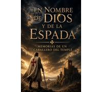 EN NOMBRE DE DIOS Y DE LA ESPADA: Memorias de un caballero del Temple