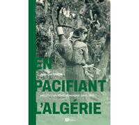 En pacifiant l'Algérie: Récits d'un Rêveur Indigné (1955 - 1957)