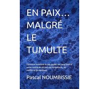 EN PAIX… MALGRÉ LE TUMULTE: Comment maintenir le cap, garder son sang froid et rester maître de soi dans les turbulences, les conflits et les épreuves