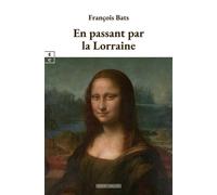 En passant par la Lorraine - François Bats - Complicites Eds - broché - Roman