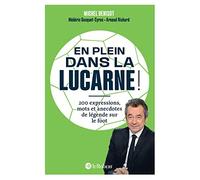 En plein dans la lucarne ! 200 expressions mots et anecdotes de légende sur le foot
