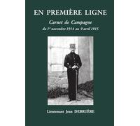 EN PREMIÈRE LIGNE - Carnet de campagne de novembre 1914 à avril 1915