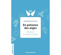 En présence des anges - Découvrir le monde invisible
