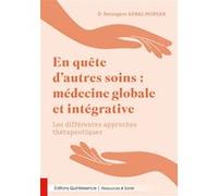 En quête d’autres soins : médecine globale et intégrative - Les différentes approches thérapeutiques - Bérengère Arnal-Morvan - Quintessence Holoconcept - broché - Guide