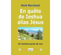En quête de Ieshua alias Jésus: Un homme perdu de vue