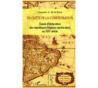 En quête de la confédération Essais d'intégration des républiques hispano-américaines au XIX° siècle - German A. De La Reza - L'harmattan - broché - Essai