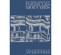 En regardant voler les mouches: Art, littérature et attention