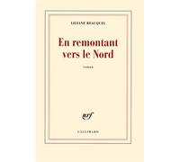En remontant vers le Nord - Lilyane Beauquel - Gallimard - broché - Roman