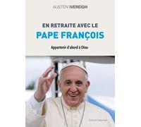 En Retraite Avec Le Pape François - Appartenir D'abord À Dieu
