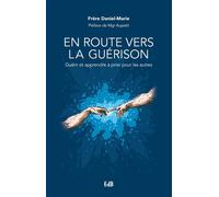 En route vers la guérison Guérir et apprendre à prier pour les autres - Frère Daniel-Marie - Beatitudes Eds - broché - Guide